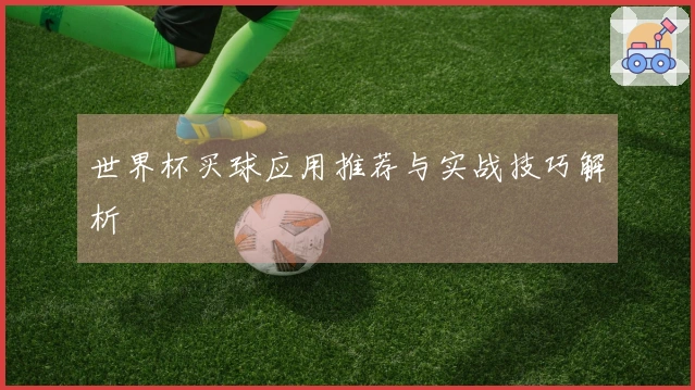 世界杯买球应用推荐与实战技巧解析